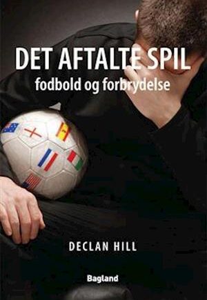 Amp Det Aftalte Spil Fodbold Forbrydelseamp Brugt Bog Declan Hill - Declan Hill Voresfodbold